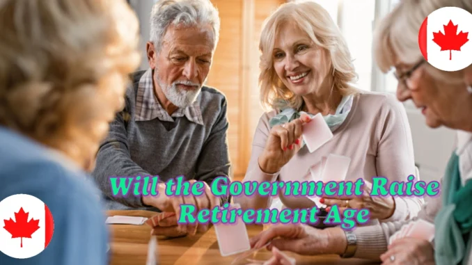 CPP and OAS Eligibility: Will the Government Raise Retirement Age