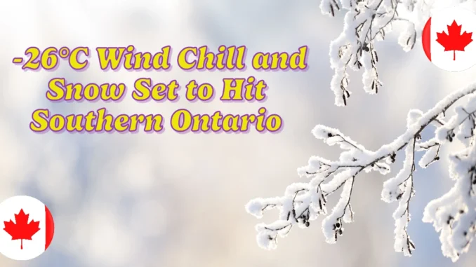 -26°C Wind Chill and Snow Set to Hit Southern Ontario