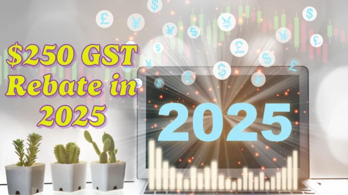 Who Will Get the $250 GST Rebate in 2025?