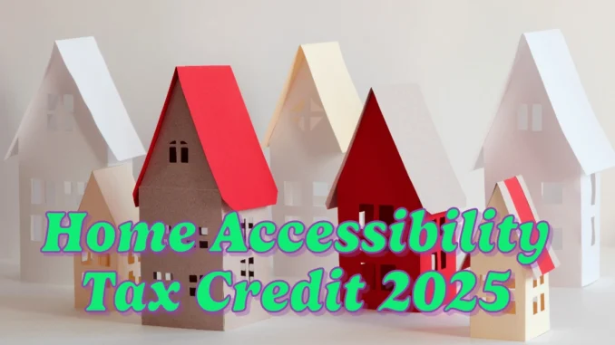 Home Accessibility Tax Credit 2025: Eligibility, Amount & How to Claim