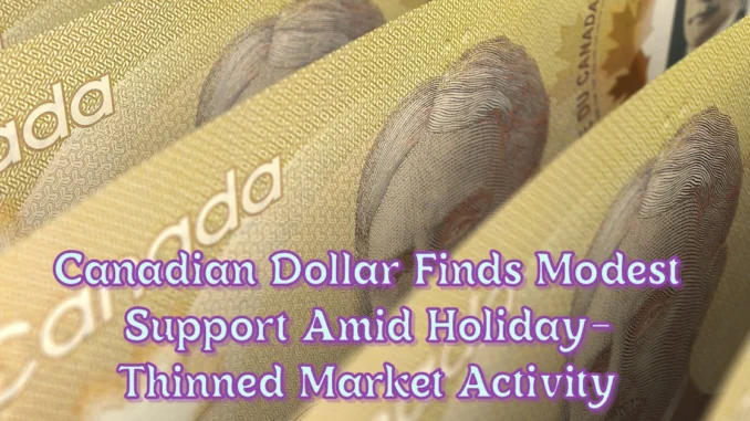 Canadian Dollar Finds Modest Support Amid Holiday-Thinned Market Activity