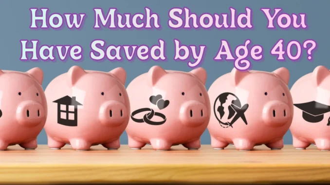 How Much Should You Have Saved by Age 40?