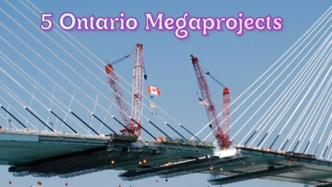 5 Ontario Megaprojects Set to Be Completed in 2025