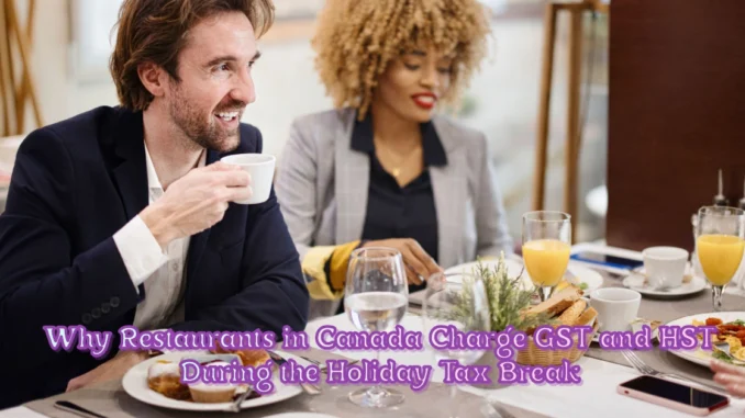 Why Restaurants in Canada Charge GST and HST During the Holiday Tax Break