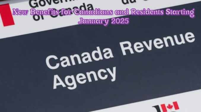 Canada Revenue Agency Introduces New Benefits for Canadians and Residents Starting January 2025