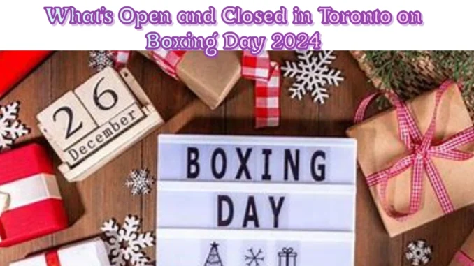 What's Open and Closed in Toronto on Boxing Day 2024