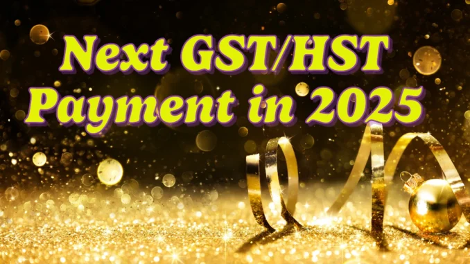 How Much is the Next GST/HST Payment in 2025?