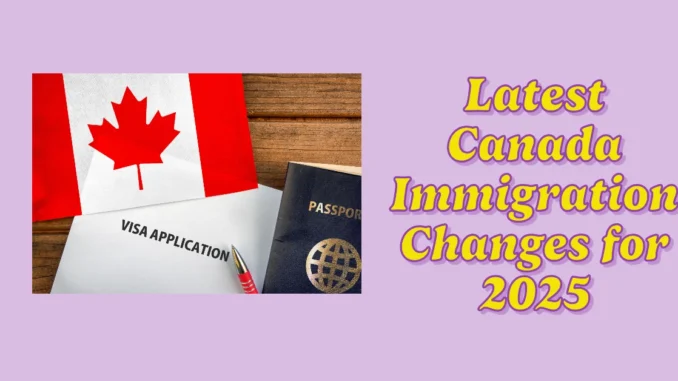 All the Latest Canada Immigration Changes for 2025