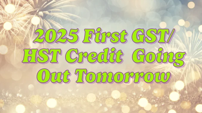 2025 First GST/HST Credit Payments Going Out Tomorrow