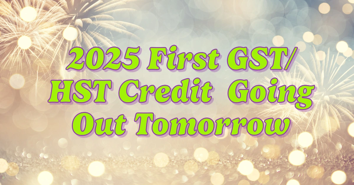 2025 First GST/HST Credit Payments Going Out Tomorrow Payment