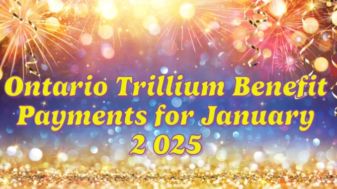 Ontario Trillium Benefit Payments for January 2025