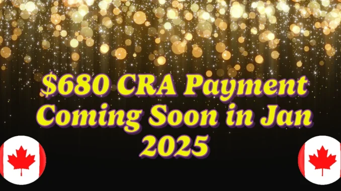 $680 CRA Payment Coming Soon in Jan 2025: Are You Eligible for the this Credit?