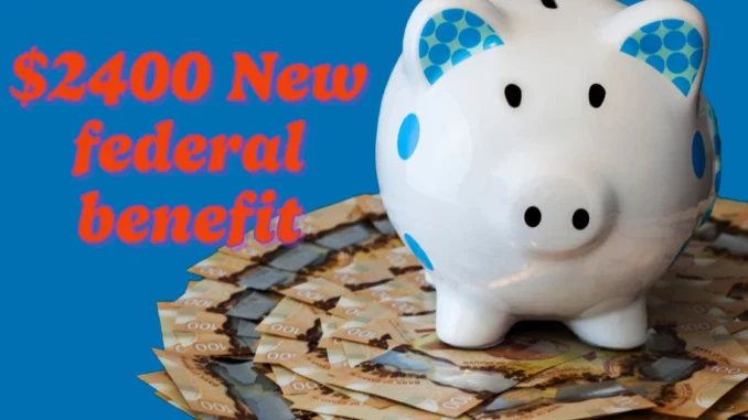 Can Canadians receive up to $2400 from this New federal benefit?