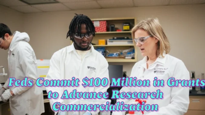 Feds Commit Nearly $100 Million in Grants to Advance Research Commercialization