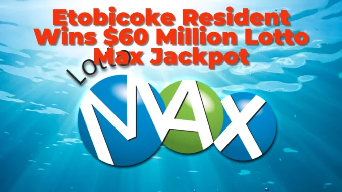 Etobicoke Resident Wins $60 Million Lotto Max Jackpot