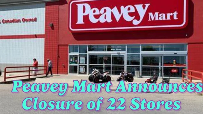 Peavey Mart Announces Closure of 22 Stores in Ontario and Nova Scotia