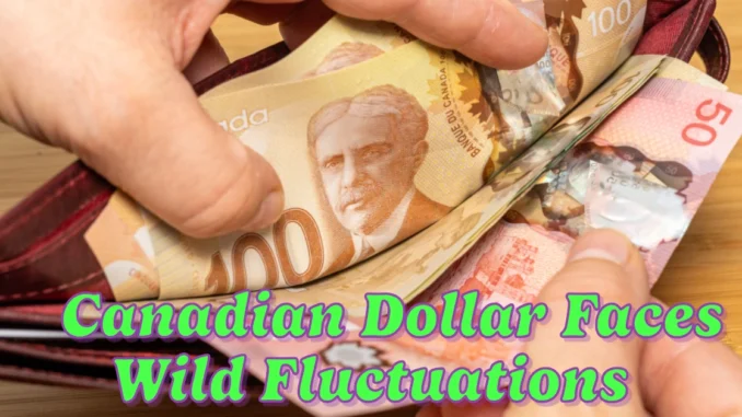 Canadian Dollar Faces Wild Fluctuations