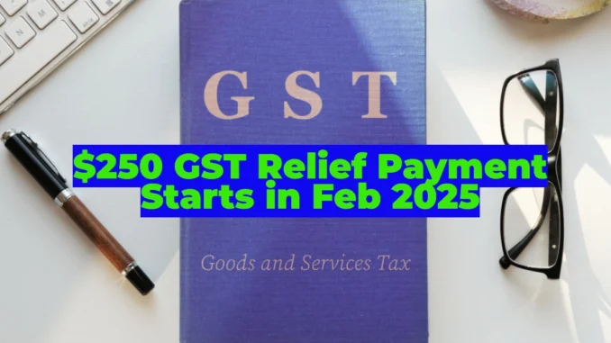 $250 GST Relief Payment for Canadians Starts in Feb 2025: Eligibility, Dates & How to Claim