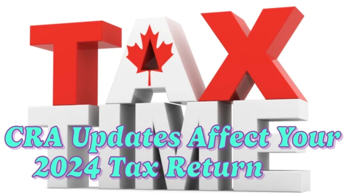 Key CRA Updates That Could Affect Your 2024 Tax Return