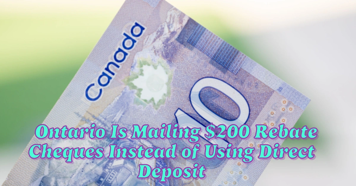 Why Ontario Is Mailing 200 Rebate Cheques Instead Of Using Direct Deposit