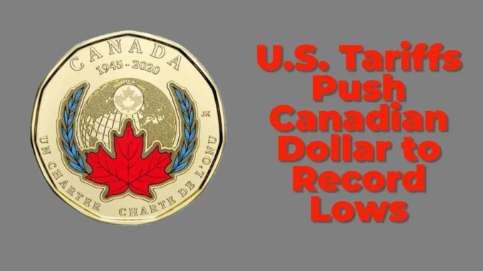 U.S. Tariffs Push the Canadian Dollar to Record Lows