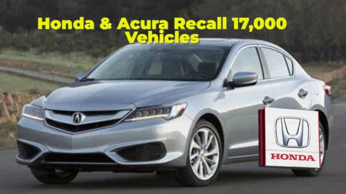 Honda & Acura Recall 17,000 Vehicles