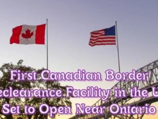 First Canadian Border Preclearance Facility in the U.S. Set to Open Near Ontario