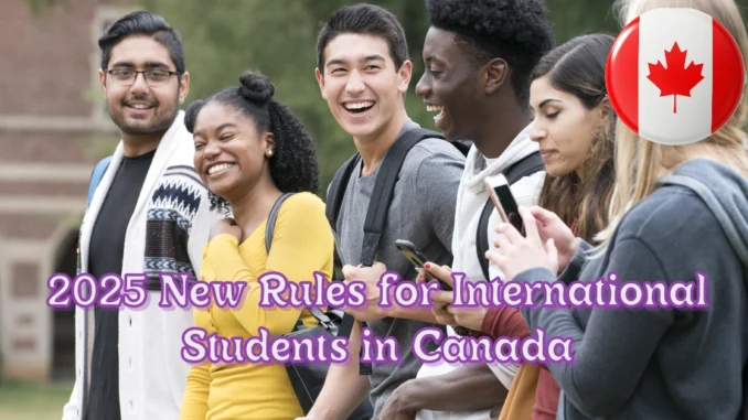 2025 Updates 6 New Rules for International Students in Canada