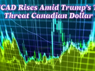 USD/CAD Rises Amid Trump’s Tariff Threat Canadian Dollar Outlook