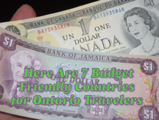 Concerned About the Canadian Dollar? Here Are 7 Budget Friendly Countries for Ontario Travelers