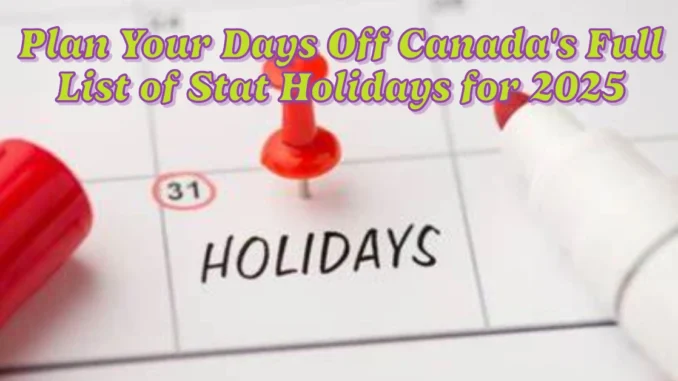 Plan Your Days Off Canada's Full List of Stat Holidays for 2025