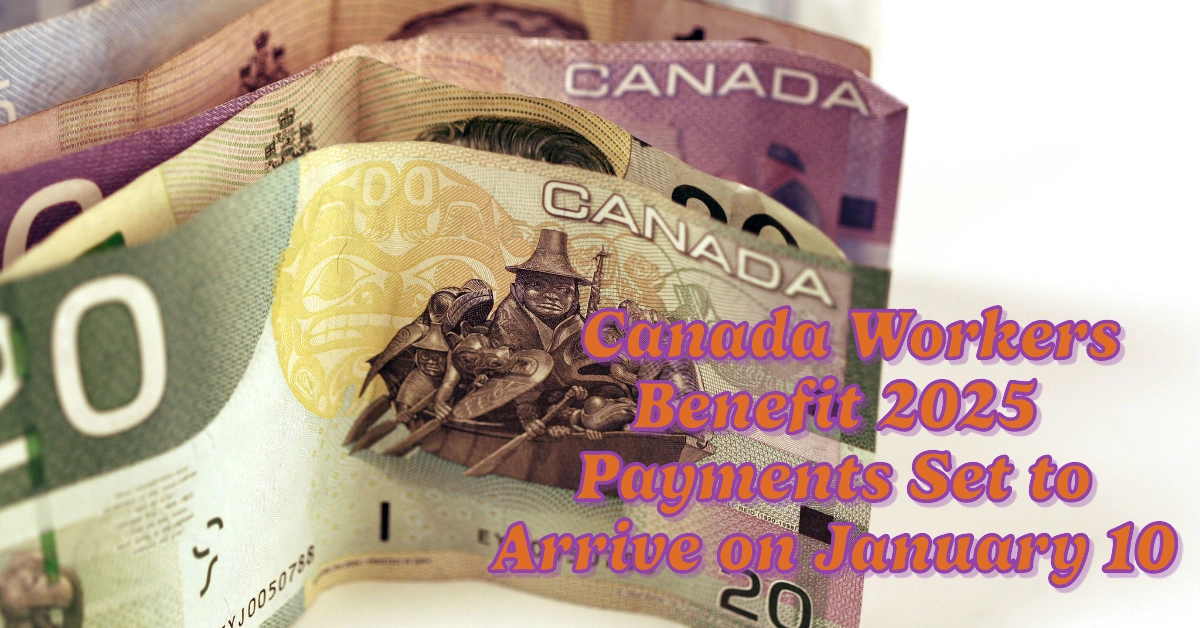 Canada Workers Benefit 2025 Payments Set To Arrive On January 10