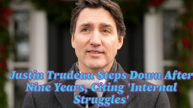 Justin Trudeau Steps Down After Nine Years Citing Internal Struggles