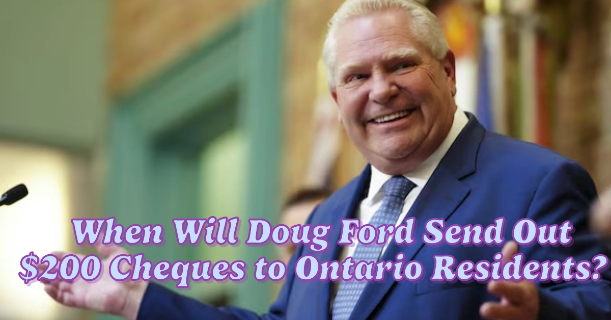 When Will Doug Ford Send Out 200 Cheques To Ontario Residents?