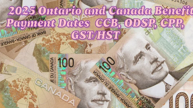 2025 Ontario and Canada Benefit Payment Dates When to Expect Your CCB, ODSP, CPP, GST/HST Credit, and More