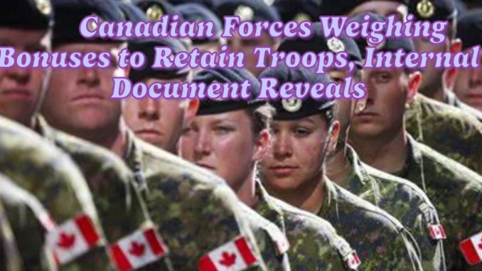 Canadian Forces Weighing Bonuses to Retain Troops, Internal Document Reveals