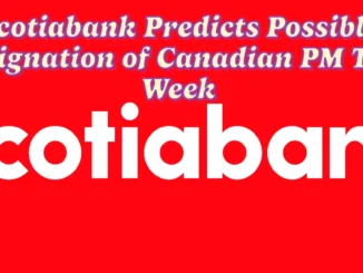 Scotiabank Predicts Possible Resignation of Canadian PM This Week