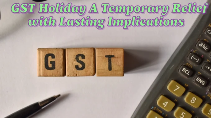 GST Holiday A Temporary Relief with Lasting Implications