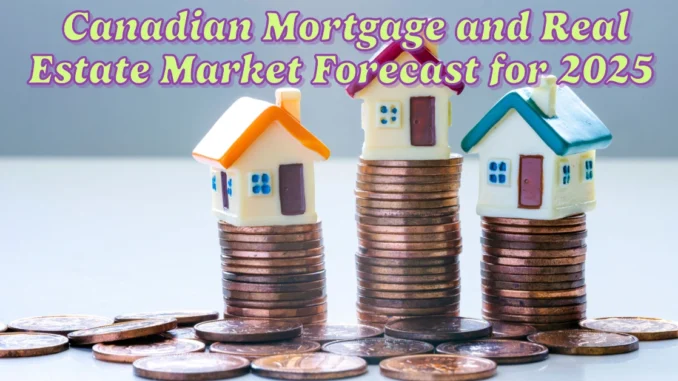 Canadian Mortgage and Real Estate Market Forecast for 2025