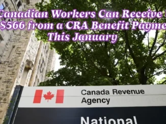 Canadian Workers Can Receive Up to $566 from a CRA Benefit Payment This January