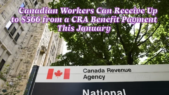 Canadian Workers Can Receive Up to $566 from a CRA Benefit Payment This January