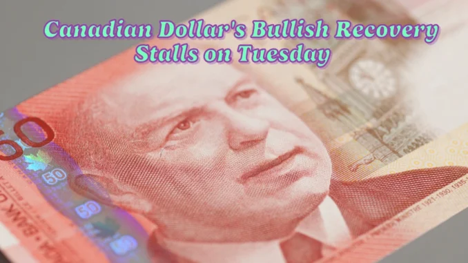 Canadian Dollar's Bullish Recovery Stalls on Tuesday