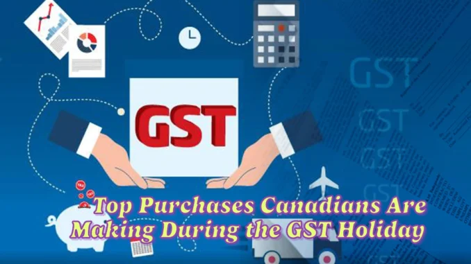 Top Purchases Canadians Are Making During the GST Holiday