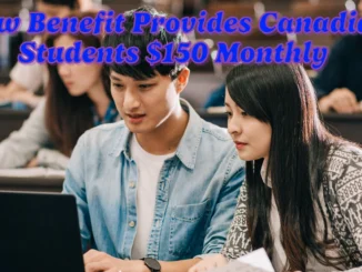 New Benefit Provides Canadian Students with an Extra $150 Monthly