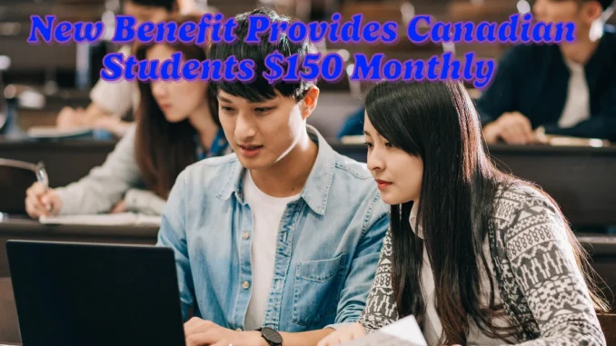 New Benefit Provides Canadian Students with an Extra $150 Monthly