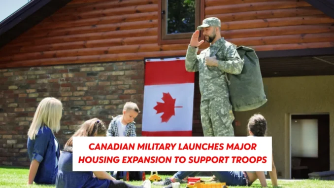 Canadian Military Launches Major Housing Expansion to Support Troops