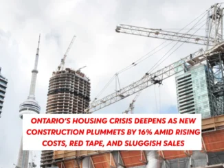 Ontario’s Housing Crisis Deepens as New Construction Plummets by 16% Amid Rising Costs, Red Tape, and Sluggish Sales