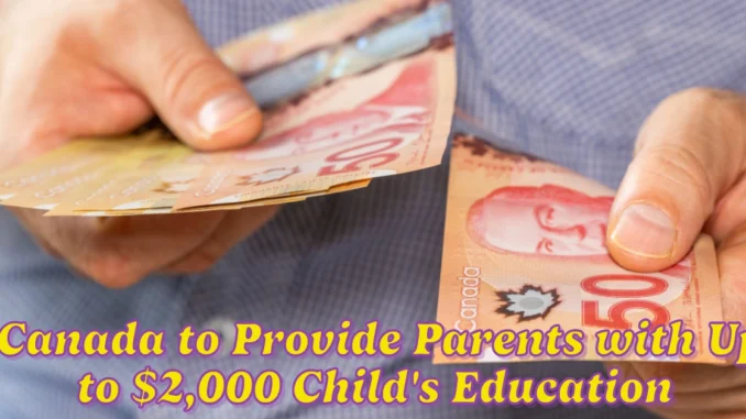 Canada to Provide Parents with Up to $2,000 to Support Their Child's Education