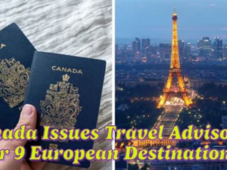 Canada Issues Travel Advisories for 9 European Destinations Amid Terrorism Threats