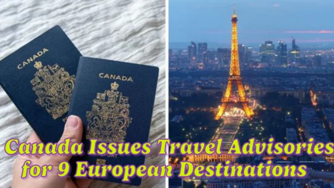 Canada Issues Travel Advisories for 9 European Destinations Amid Terrorism Threats